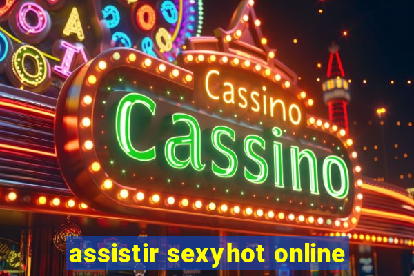 assistir sexyhot online